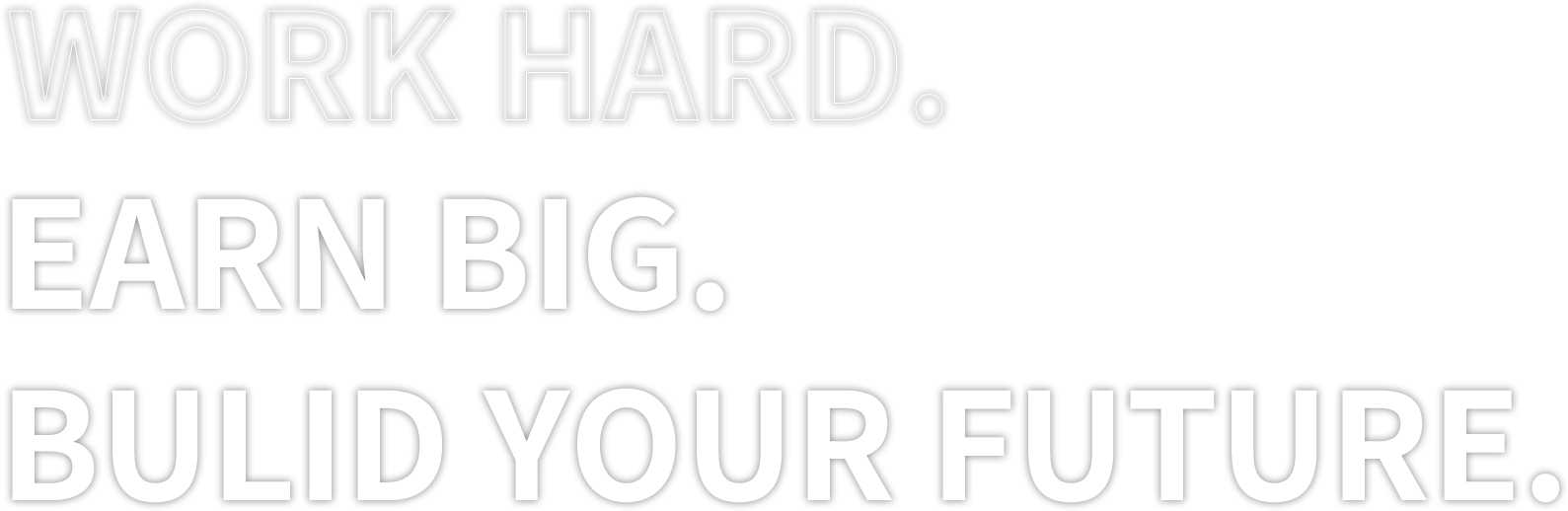 WORK HARD.EARN BIG.BULID YOUR FUTURE.